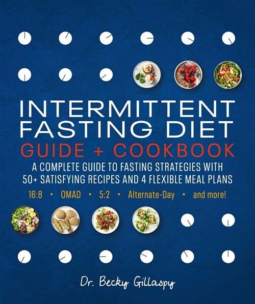 Intermittent Fasting Diet Guide and Cookbook: A Complete Guide to 16:8, Omad, 5:2, Alternate-Day, and More (Paperback)