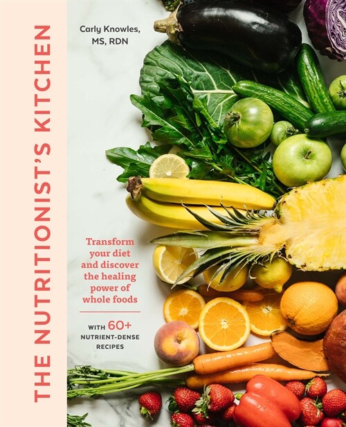 The Nutritionists Kitchen: Transform Your Diet and Discover the Healing Power of Whole Foods (Paperback)