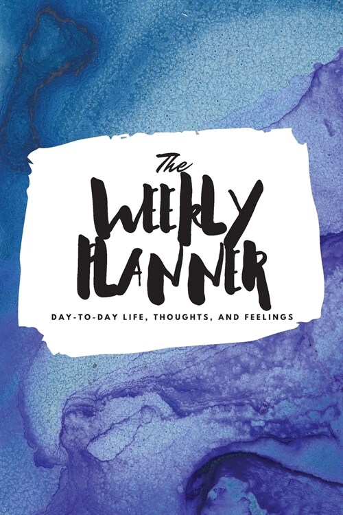 The Weekly Planner: Day-To-Day Life, Thoughts, and Feelings (6x9 Softcover Planner) (Paperback)