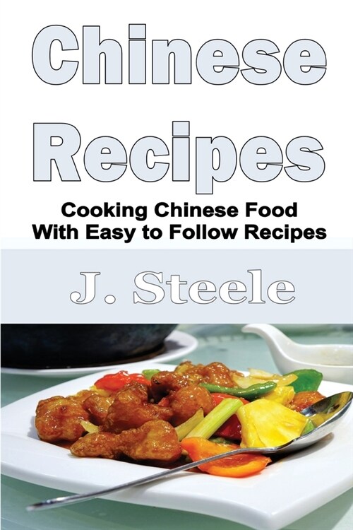 Chinese Recipes: Cooking Chinese Food With Easy to Follow Recipes (Paperback)