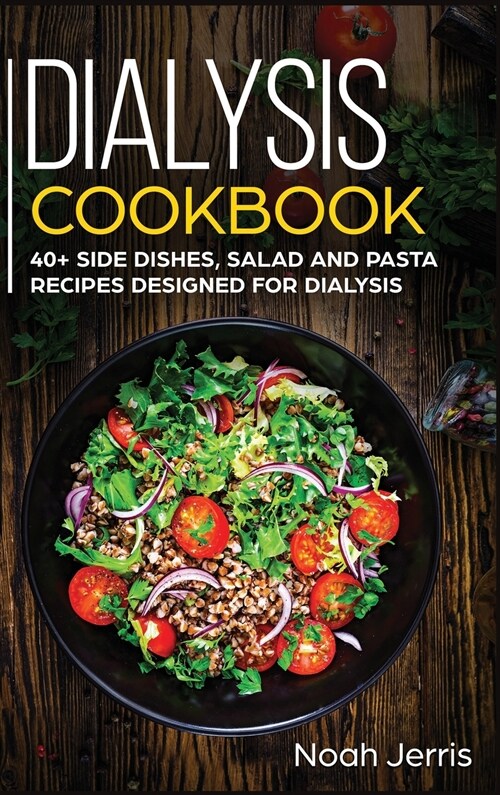 Dialysis Cookbook: 40+ Side Dishes, Salad and Pasta Recipes Designed for Dialysis (Hardcover)
