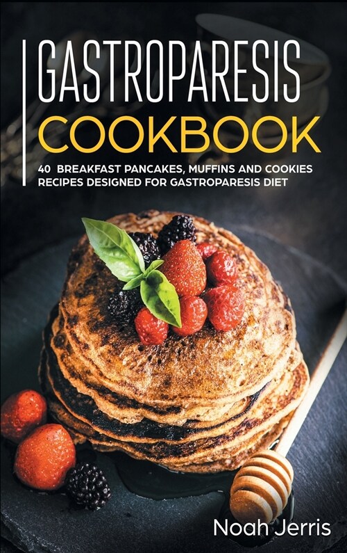 Gastroparesis Cookbook: 40+ Breakfast, Pancakes, Muffins and Cookies Recipes Designed for Gastroparesis Diet (Hardcover)