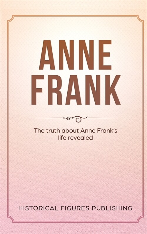 Anne Frank: The Truth about Anne Franks Life Revealed (Hardcover)