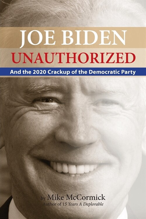 Joe Biden Unauthorized: And the 2020 Crackup of the Democratic Party (Paperback)