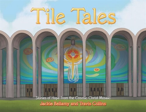 Tile Tales: Stories of Hope from the Cosmic Christ Mosaic (Paperback)