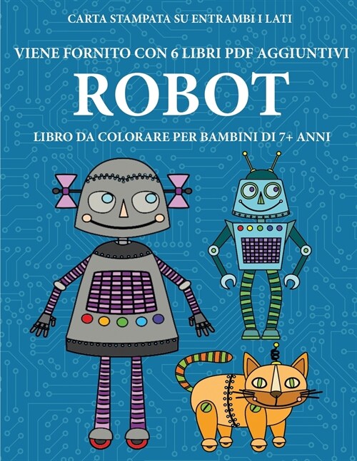 Libro da colorare per bambini di 7+ anni (Robot): Questo libro contiene 40 pagine a colori senza stress progettate per ridurre la frustrazione e aumen (Paperback)