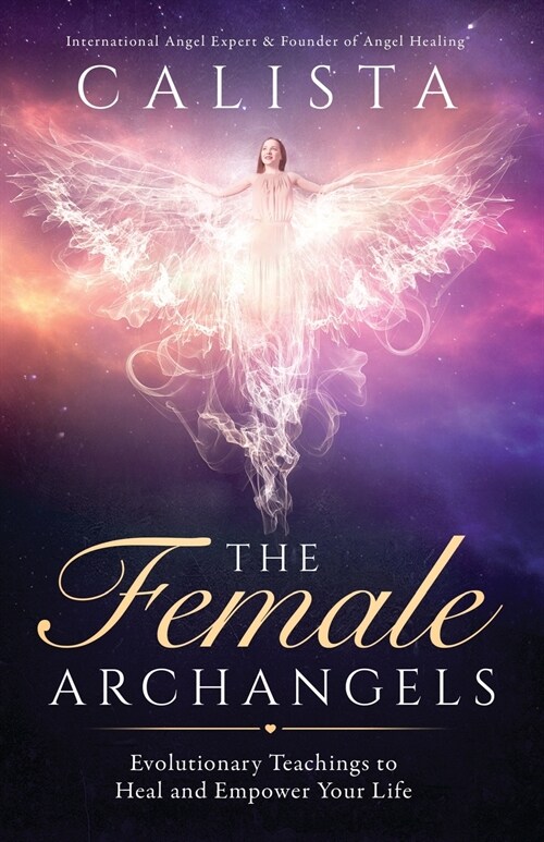 The Female Archangels: Evolutionary Teachings To Heal & Empower Your Life (Paperback)