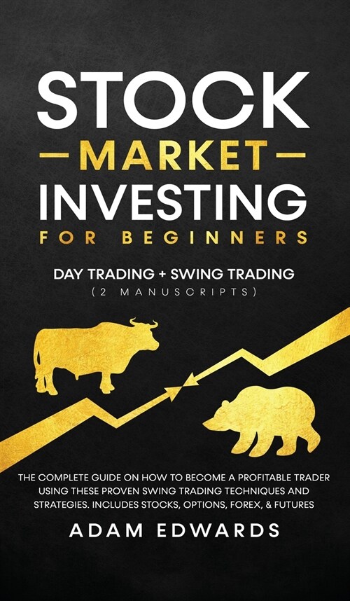 Stock Market Investing for Beginners: Day Trading + Swing Trading (2 Manuscripts): The Complete Guide on How to Become a Profitable Investor. Includes (Hardcover)