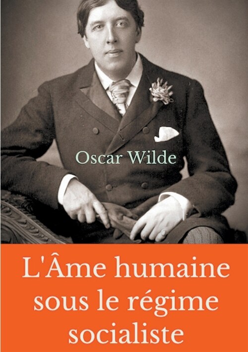 L헿e humaine sous le r?ime socialiste: Un essai politique dOscar Wilde pr?ant une vision libertaire du monde socialiste (Paperback)