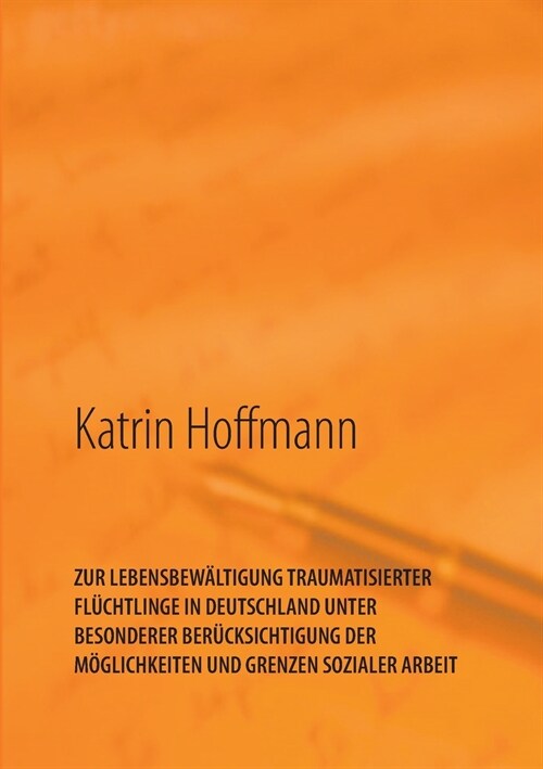 Zur Lebensbew?tigung Traumatisierter Fl?htlinge in Deutschland Unter Besonderer Ber?ksichtigung Der M?lichkeiten Und Grenzen Sozialer Arbeit: Unte (Paperback)