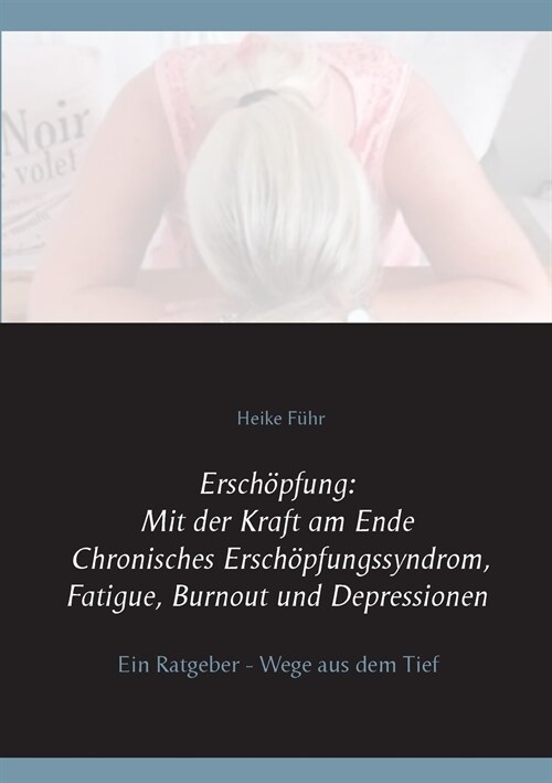 Ersch?fung: Mit der Kraft am Ende Chronisches Ersch?fungssyndrom, Fatigue, Burnout und Depressionen: Ein Ratgeber - Wege aus dem (Paperback)