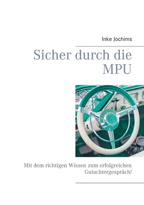 Sicher durch die MPU: Mit dem richtigen Wissen zum erfolgreichen Gutachtergespr?h! (Paperback)