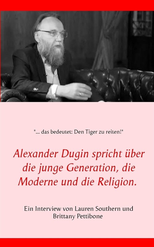 Alexander Dugin spricht ?er die junge Generation, die Moderne und die Religion.: Ein Interview von Lauren Southern und Brittany Pettibone (Paperback)