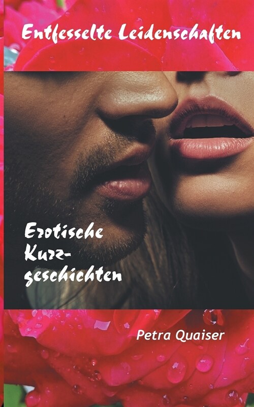Entfesselte Leidenschaften: Erotische Kurzgeschichten (Paperback)