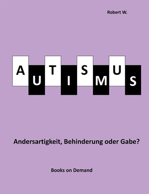 Autismus - Andersartigkeit, Behinderung oder Gabe? (Paperback)