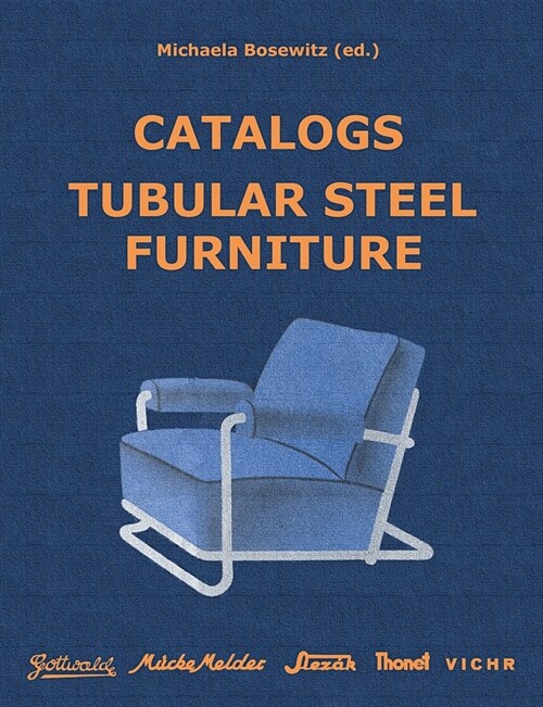 Catalogs Tubular Steel Furniture: Gottwald, M?ke-Melder, Slez?, Thonet-Mundus, Vichr & Co. (Paperback)