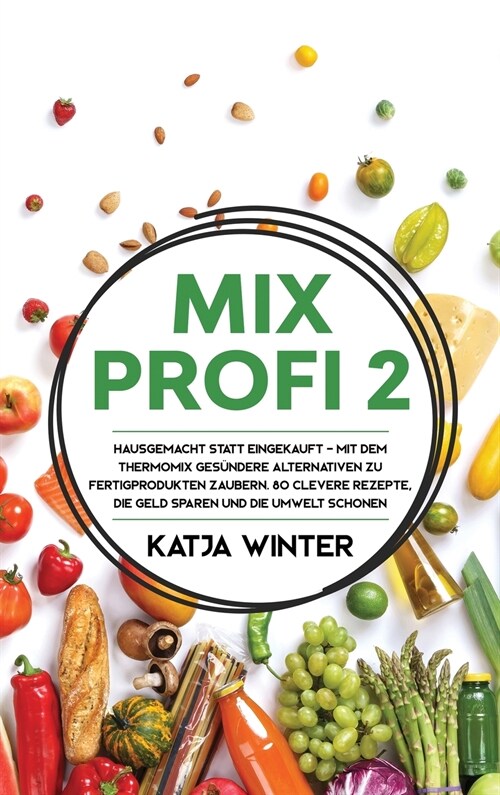 Mixprofi 2: Hausgemacht statt eingekauft - Mit dem Thermomix ges?dere Alternativen zu Fertigprodukten zaubern. 80 clevere Rezepte (Hardcover)