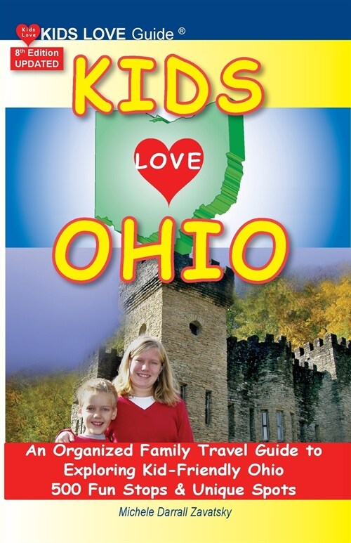 KIDS LOVE OHIO, 8th Edition: An Organized Family Travel Guide to Kid-Friendly Ohio. 500 Fun Stops & Unique Spots (Paperback, 8, Updated)