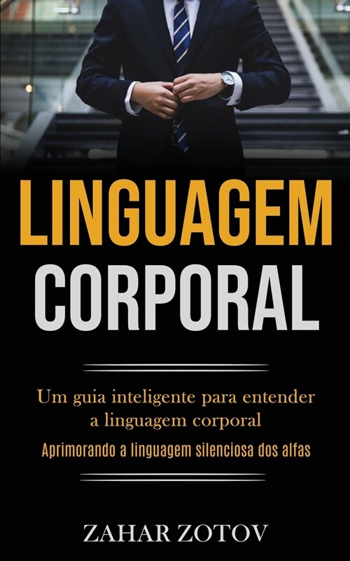 Linguagem Corporal: Um guia inteligente para entender a linguagem corporal (Aprimorando a linguagem silenciosa dos alfas) (Paperback)