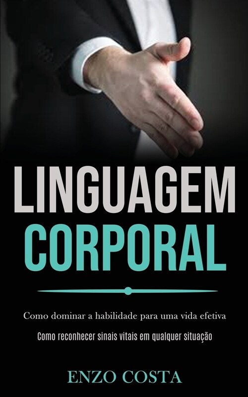 Linguagem Corporal: Como dominar a habilidade para uma vida efetiva (Como reconhecer sinais vitais em qualquer situa豫o) (Paperback)