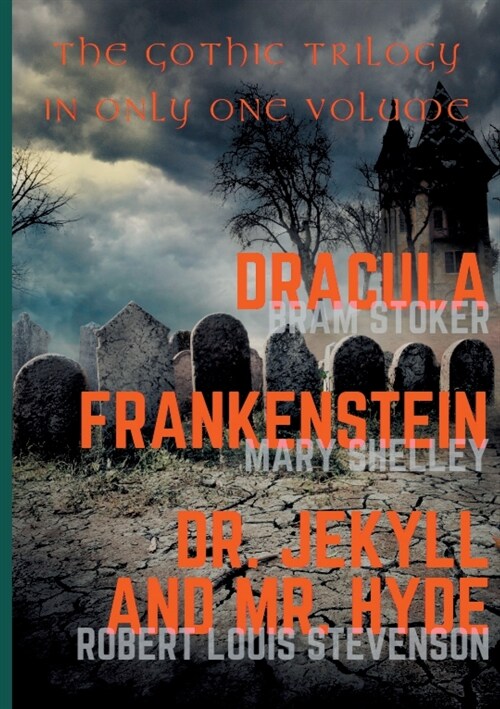 Dracula, Frankenstein, Dr. Jekyll and Mr. Hyde: The Gothic Trilogy in Only One Volume (complete and unabridged versions by Bram Stoker, Mary Shelley a (Paperback)