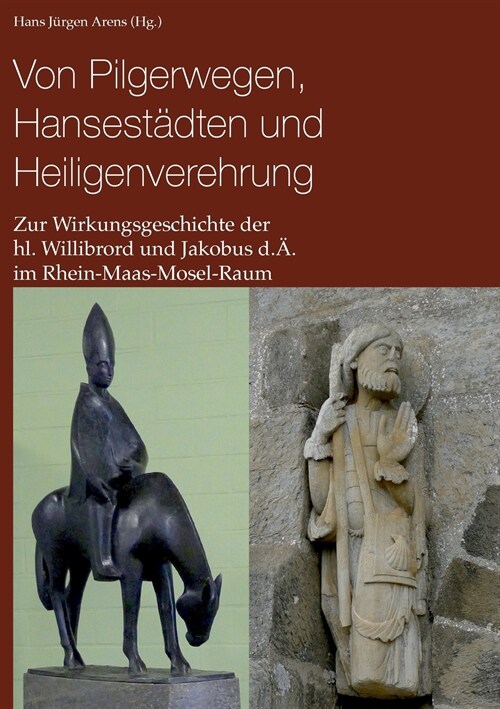 Von Pilgerwegen, Hansest?ten und Heiligenverehrung: Zur Wirkungsgeschichte der hl. Willibrord und Jakobus d.? im Rhein-Maas-Mosel-Raum (Paperback)