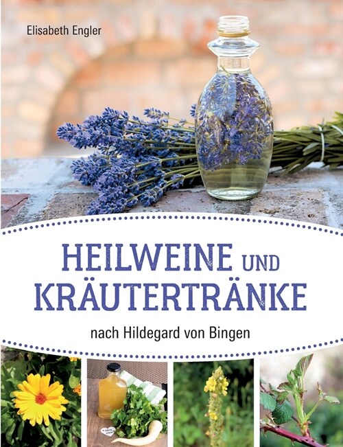 Heilweine und Kr?tertr?ke nach Hildegard von Bingen: Zusammengetragen, angepasst und erprobt von Elisabeth Engler (Paperback)