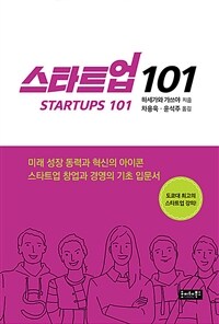 스타트업 101 =미래 성장 동력과 혁신의 아이콘 스타트업 창업과 경영의 기초 입문서 /Startups 101 