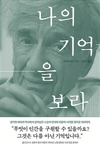 나의 기억을 보라 :비통한 시대에 살아남은 자, 엘리 위젤과 함께한 수업 