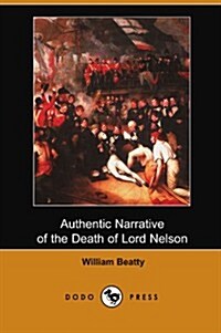 Authentic Narrative of the Death of Lord Nelson (Dodo Press) (Paperback)