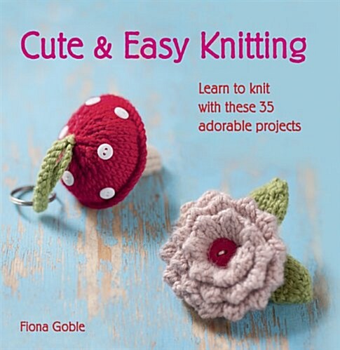 [중고] Cute & Easy Knitting : Learn to Knit with Over 35 Adorable Projects (Paperback)