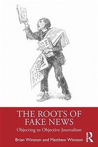 The Roots of Fake News : Objecting to Objective Journalism (Paperback)