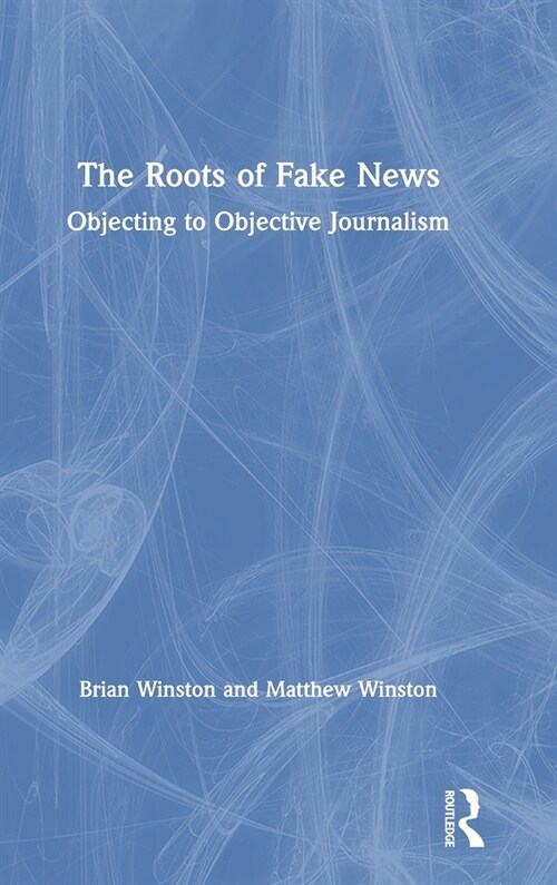 The Roots of Fake News : Objecting to Objective Journalism (Hardcover)