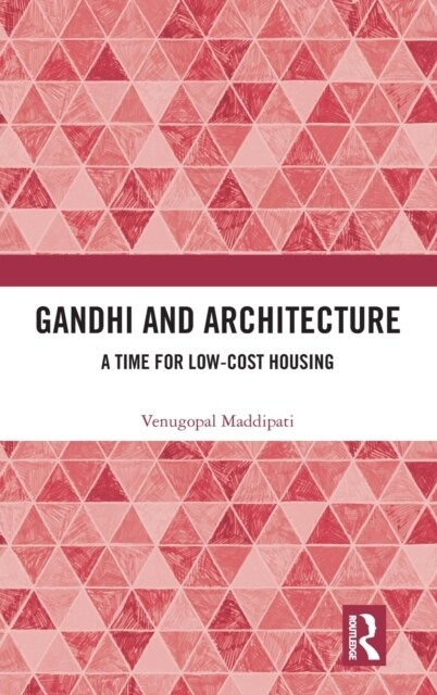 Gandhi and Architecture : A Time for Low-Cost Housing (Hardcover)