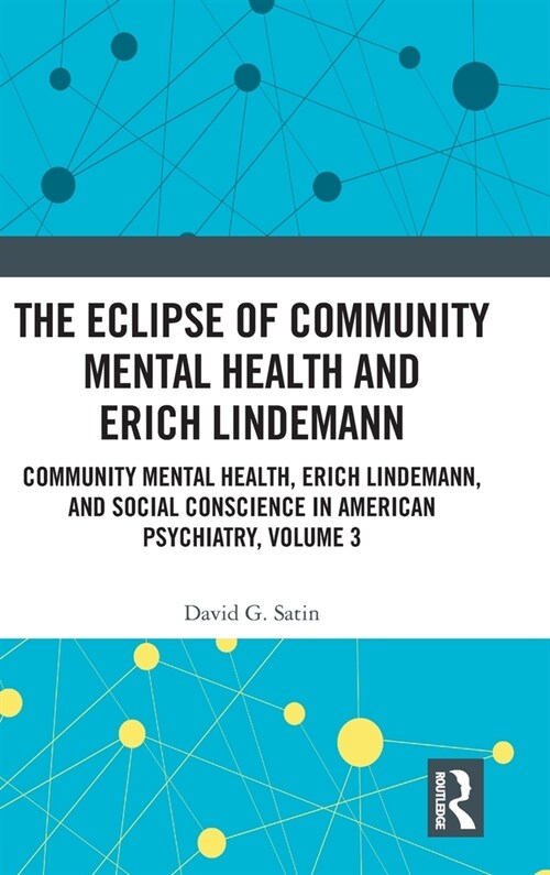 The Eclipse of Community Mental Health and Erich Lindemann : Community Mental Health, Erich Lindemann, and Social Conscience in American Psychiatry, V (Hardcover)