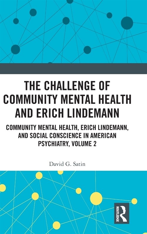 The Challenge of Community Mental Health and Erich Lindemann : Community Mental Health, Erich Lindemann, and Social Conscience in American Psychiatry, (Hardcover)