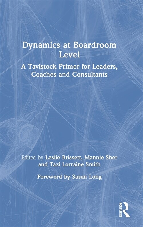 Dynamics at Boardroom Level : A Tavistock Primer for Leaders, Coaches and Consultants (Hardcover)