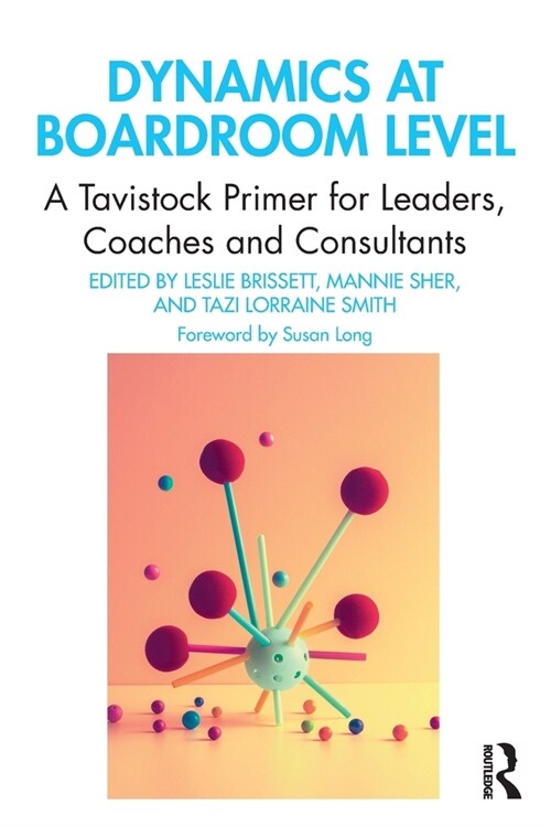 Dynamics at Boardroom Level : A Tavistock Primer for Leaders, Coaches and Consultants (Paperback)