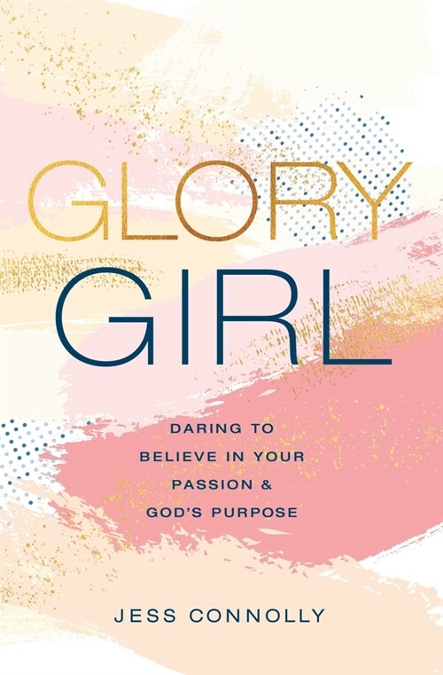 Glory Girl: Daring to Believe in Your Passion and Gods Purpose (Hardcover)