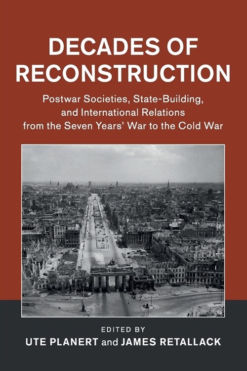 Decades of Reconstruction : Postwar Societies, State-Building, and International Relations from the Seven Years War to the Cold War (Paperback)