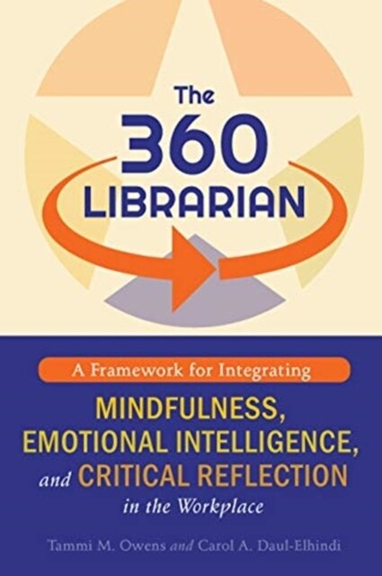 The 360 Librarian : A Framework for Integrating Mindfulness, Emotional Intelligence, and Critical Reflection in the Workplace (Paperback)