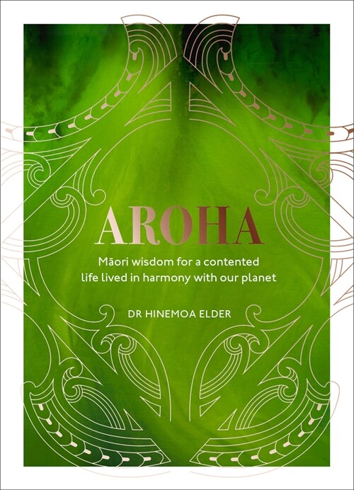 Aroha : Maori wisdom for a contented life lived in harmony with our planet (Hardcover)