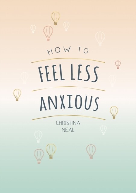 How to Feel Less Anxious : Tips and Techniques to Help You Say Goodbye to Your Worries (Paperback)
