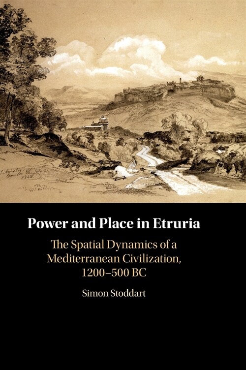 Power and Place in Etruria: Volume 1 : The Spatial Dynamics of a Mediterranean Civilization, 1200–500 BC (Hardcover)