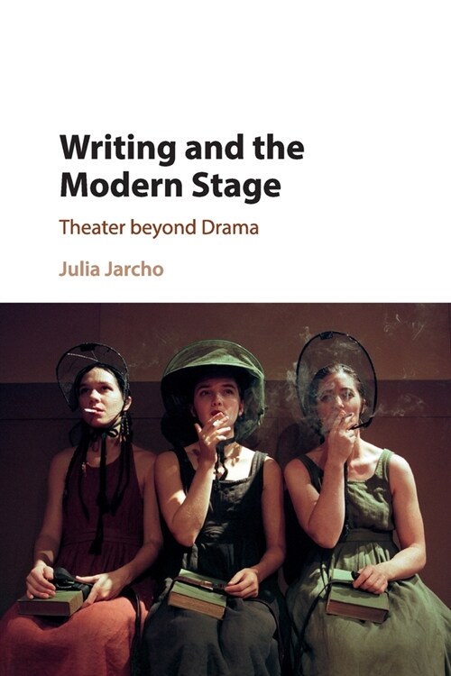 Writing and the Modern Stage : Theater beyond Drama (Paperback)