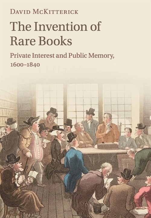 The Invention of Rare Books : Private Interest and Public Memory, 1600–1840 (Paperback)
