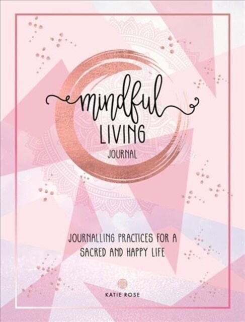 Mindful Living Journal: Journalling Practices for a Sacred and Happy Life (Paperback)
