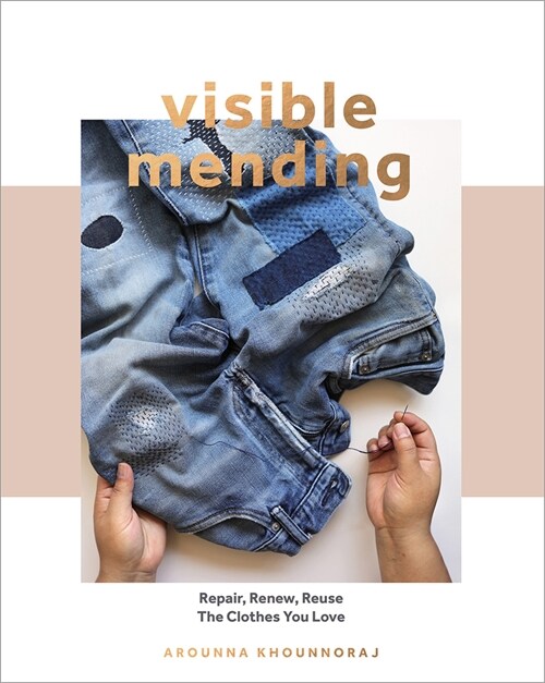 Visible Mending : Repair, Renew, Reuse The Clothes You Love (Paperback)