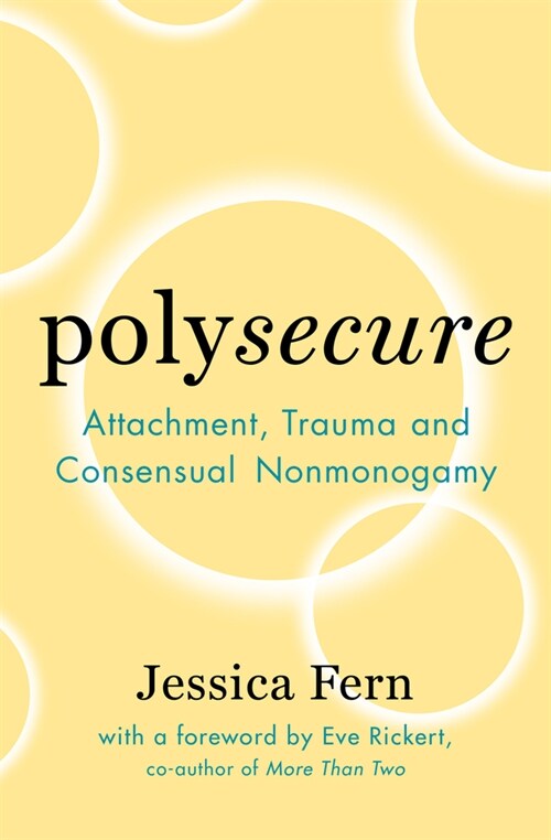 Polysecure: Attachment, Trauma and Consensual Nonmonogamy (Paperback)