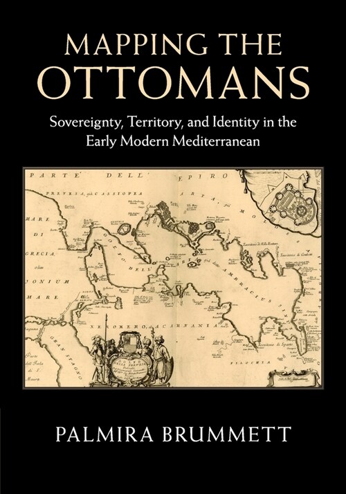 Mapping the Ottomans : Sovereignty, Territory, and Identity in the Early Modern Mediterranean (Paperback)